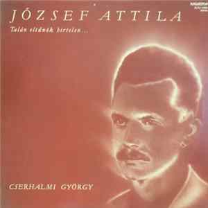 Download József Attila, Cserhalmi György - Talán Eltűnök Hirtelen...