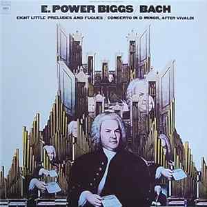 Download E. Power Biggs - Johann Sebastian Bach - Eight Little Preludes And Fugues / Concerto In D Minor After Vivaldi