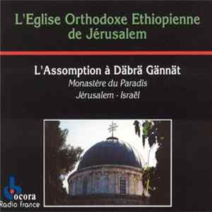 Download Various - L'Eglise Orthodoxe Ethiopienne De Jérusalem - L'Assomption À Dabra Gannat