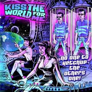 Download Kiss The World For Me - no one to ketchup the other one
