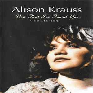 Download Alison Krauss - Now That I've Found You: A Collection