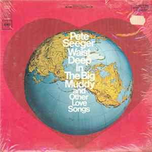 Download Pete Seeger - Waist Deep In The Big Muddy And Other Love Songs