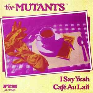Download The Mutants - I Say Yeah / Café Au Lait