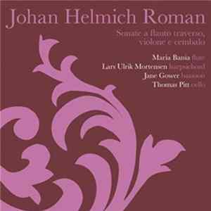 Download Johan Helmich Roman, Maria Bania, Lars Ulrik Mortensen, Jane Gower, Thomas Pitt - Sonate A Flauto Traverso, Violone E Cembalo