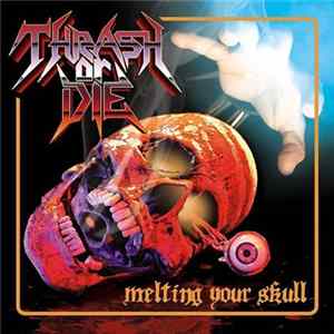 Download Thrash Or Die - Melting Your Skull