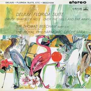 Download Delius, Sir Thomas Beecham, Bart. C.H., The Royal Philharmonic Orchestra - Florida Suite / Dance Rhapsody No. 2 / Over The Hills And Far Away
