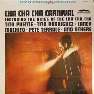 Download Tito Puente, Tito Rodriguez, Conjunto Caney ,Caney Machito, Pete Terrace, Neil Lewis , Joe Lustig - Cha Cha Cha Carnival Featuring The Kings Of The Cha Cha