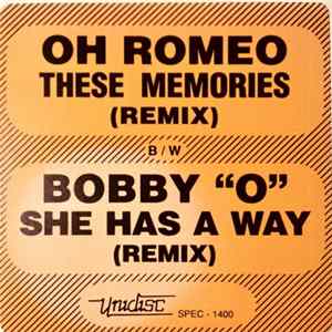 Download Oh Romeo / Bobby "O" - These Memories (Remix) / She Has A Way (Remix)