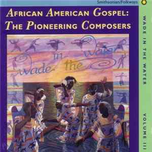 Download Various - African American Gospel : The Pioneering Composers Volume III Wade In The Water