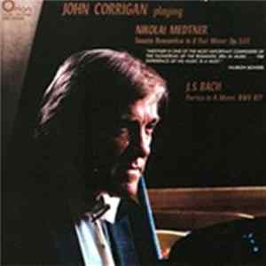 Download John Corrigan - Nikolai Medtner / J. S. Bach - Sonata Romantica In B Flat Minor, Op. 53/1 / Partita In A Minor, BWV 827