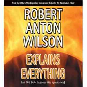 Download Robert Anton Wilson - Explains Everything (Or Old Bob Exposes His Ignorance)