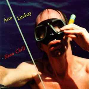 Download Arto Lindsay - Noon Chill