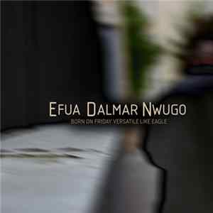 Download Efua Dalmar Nwugo - Born On Friday Versatile Like Eagle