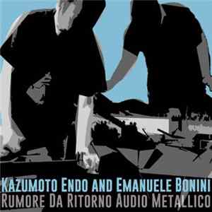 Download Kazumoto Endo And Emanuele Bonini - Rumore Da Ritorno Audio Metallico