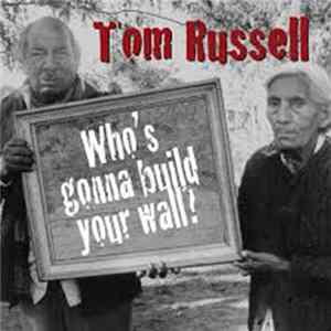 Download Tom Russell - Who's Gonna Build Your Wall?