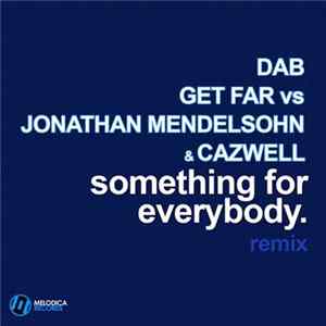 Download DAB & Get Far Vs Jonathan Mendelsohn & Cazwell - Something For Everybody (Remix)