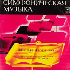 Download М. Глинка - Государственный Симфонический Оркестр СССР, Е. Светланов - Оркестровые Пьесы М. Глинки
