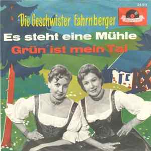 Download Die Geschwister Fahrnberger - Es Steht Eine Mühle / Grün Ist Mein Tal