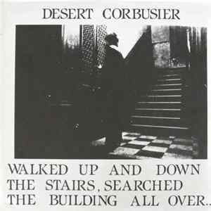 Download Desert Corbusier - Walked Up And Down The Stairs, Searched The Building All Over